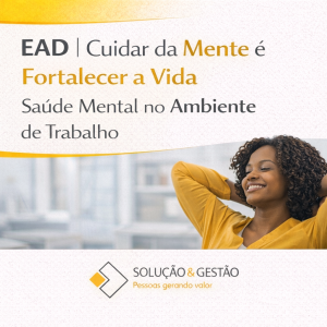 EAD - Cuidar da mente é fortalecer a vida: Saúde mental no ambiente de trabalho